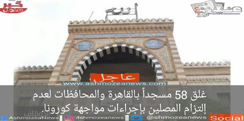 غلق 58 مسجداً بالقاهرة والمحافظات لعدم التزام المصلين بإجراءات مواجهة كورونا.