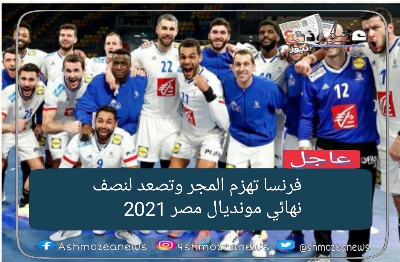 فرنسا تهزم المجر وتصعد لنصف نهائي مونديال مصر 2021 لكرة اليد
