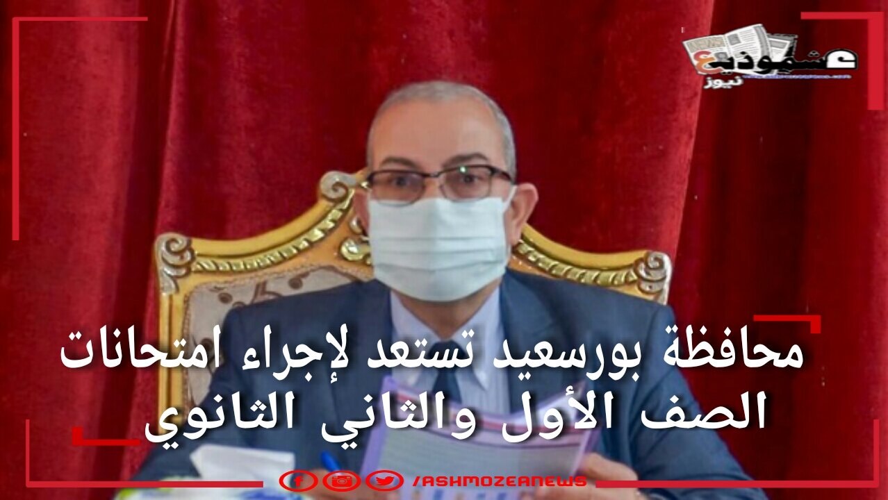 محافظة بورسعيد تستعد لإجراء امتحانات الصف الأول والثاني الثانوي