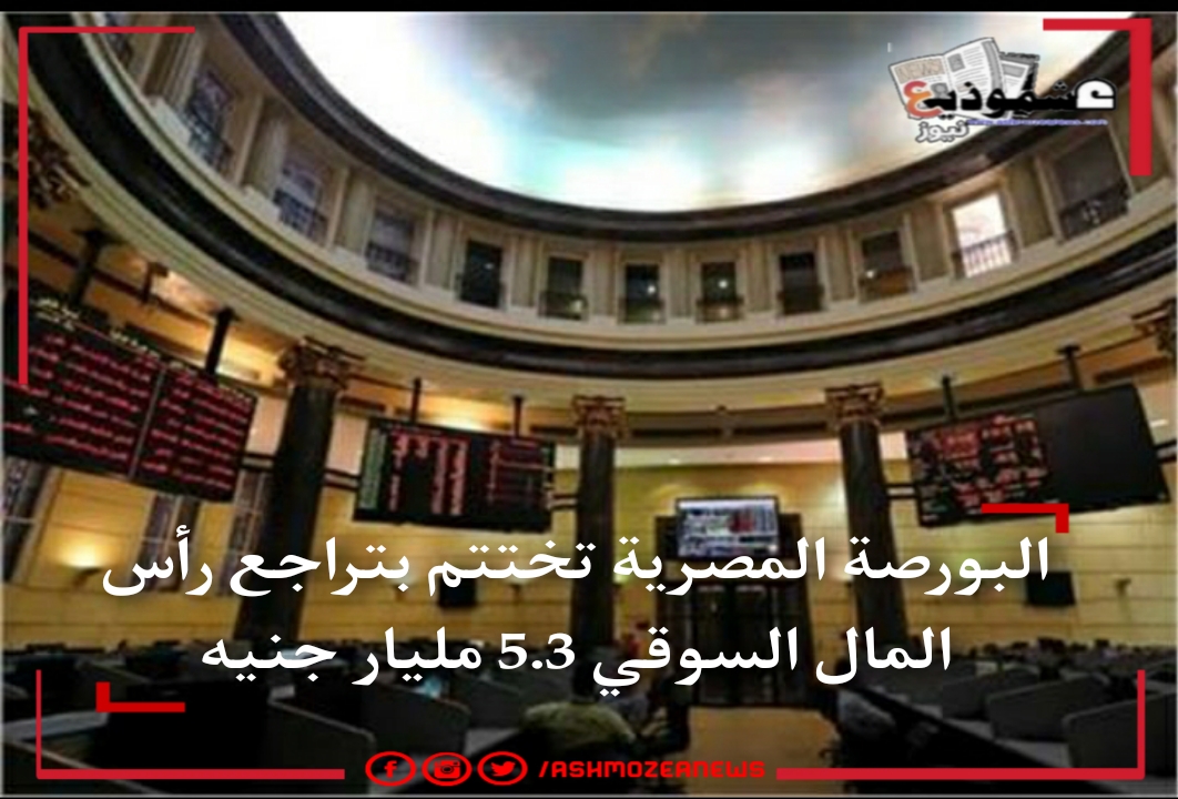 البورصة المصرية تختتم بتراجع رأس المال السوقي 5.3 مليار جنيه