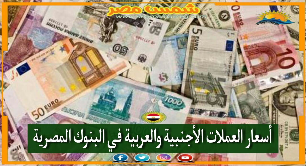 |شمس مصر|... حالة استقرار بأسعار العملات الأجنبية والعربية اليوم بالبنك الأهلي المصري.