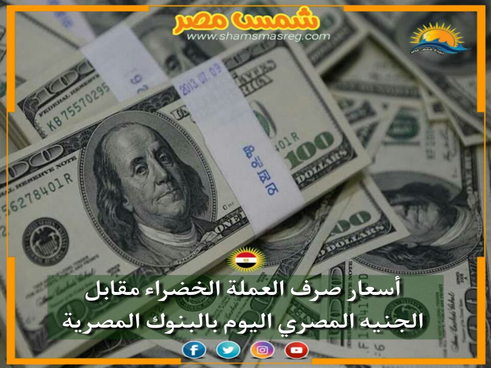 |شمس مصر|... بالبنوك المصرية تعرف على أسعار صرف العملة الخضراء صباح اليوم.