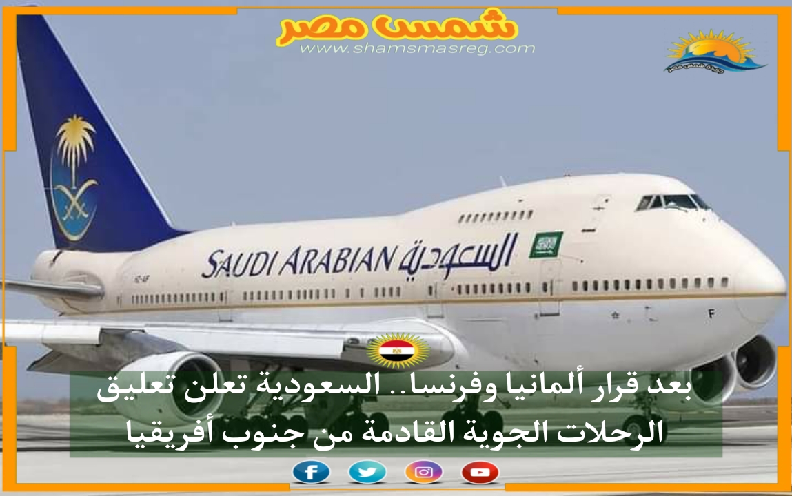 |شمس مصر|.. بعد قرار ألمانيا وفرنسا.. السعودية تعلن تعليق الرحلات الجوية القادمة من جنوب أفريقيا