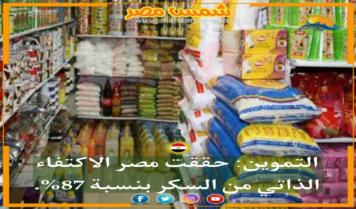 |شمس مصر|.. التموين: حققت مصر الاكتفاء الذاتي من السكر بنسبة 87%.