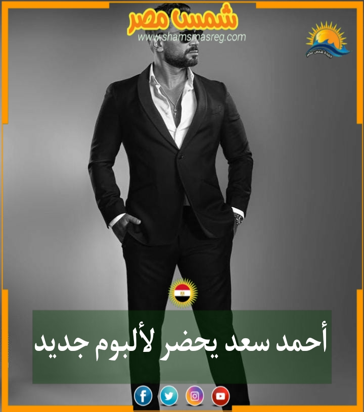 |شمس مصر|.. أحمد سعد يحضر لألبوم جديد
