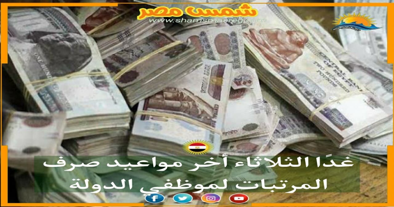 |شمس مصر|.. غدًا الثلاثاء أخر مواعيد صرف المرتبات لموظفي الدولة
