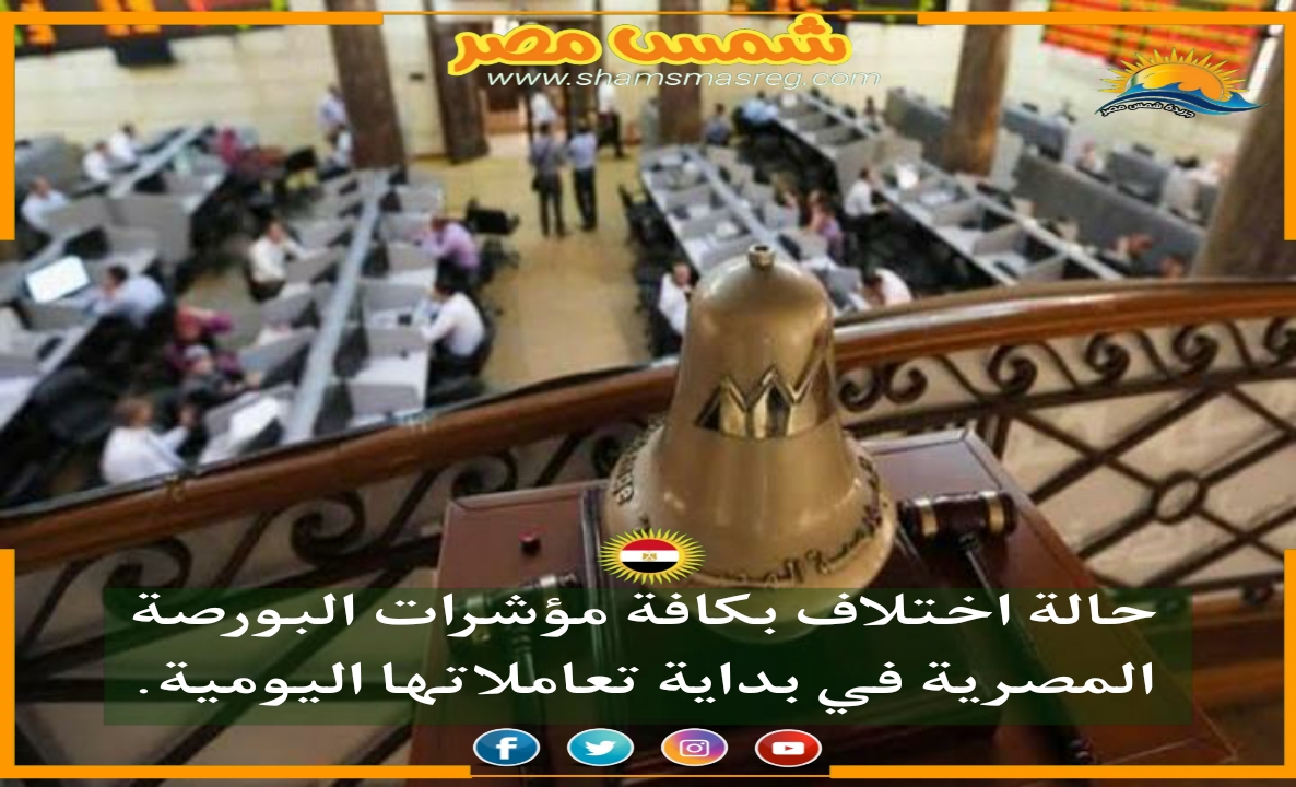 |شمس مصر|.. حالة اختلاف بكافة مؤشرات البورصة المصرية في بداية تعاملاتها اليومية.