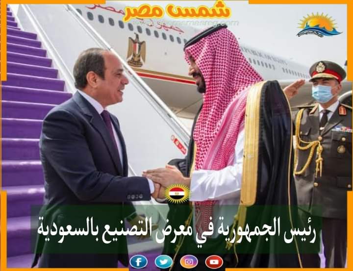 |شمس مصر|.. رئيس الجمهورية في معرض التصنيع بالسعودية. 