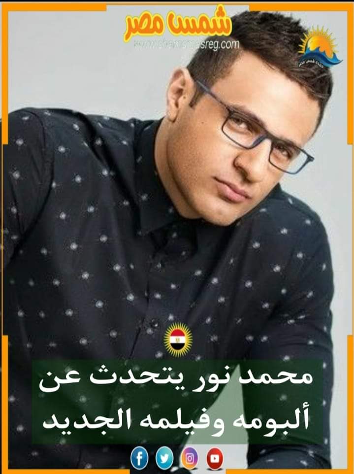 |شمس مصر|..محمد نور يتحدث عن ألبومه وفيلمه الجديد.