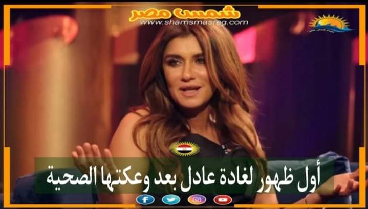 |شمس مصر|.. أول ظهور لغادة عادل بعد وعكتها الصحية