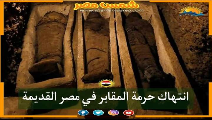 |شمس مصر |.. انتهاك حرمة المقابر في مصر القديمة