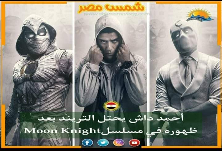 |شمس مصر|.. أحمد داش يحتل التريند بعد ظهوره في مسلسلMoon Knight