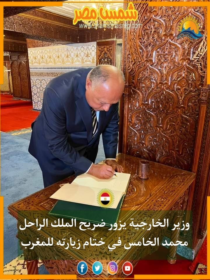 |شمس مصر|.. وزير الخارجية يزور ضريح الملك الراحل محمد الخامس في ختام زيارته للمغرب